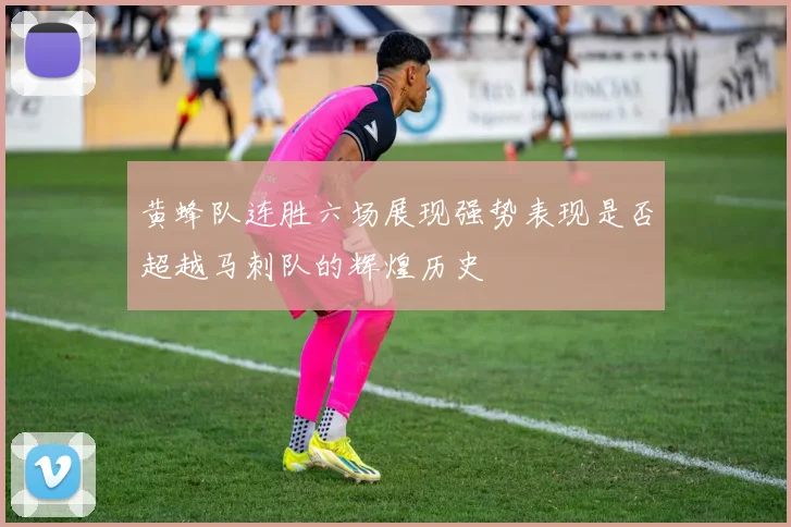 黄蜂队连胜六场展现强势表现是否超越马刺队的辉煌历史