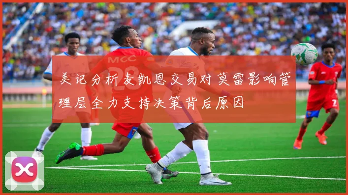 美记分析麦凯恩交易对莫雷影响管理层全力支持决策背后原因