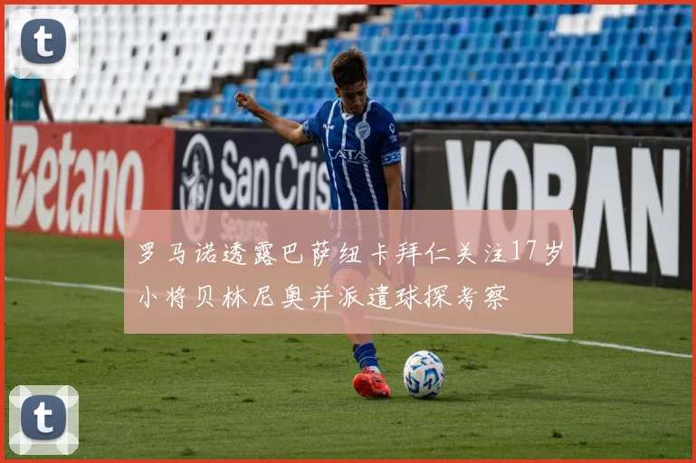 罗马诺透露巴萨纽卡拜仁关注17岁小将贝林尼奥并派遣球探考察